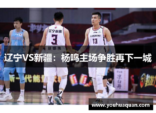 辽宁VS新疆：杨鸣主场争胜再下一城